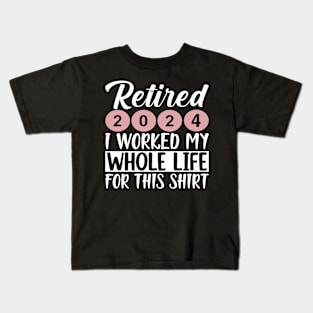 RETIRED 2024 I WORKED MY WHOLE LIFE  FOR THIS SHIRT. Kids T-Shirt